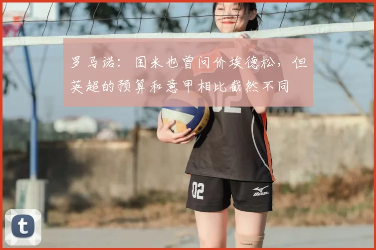 罗马诺：国米也曾问价埃德松，但英超的预算和意甲相比截然不同