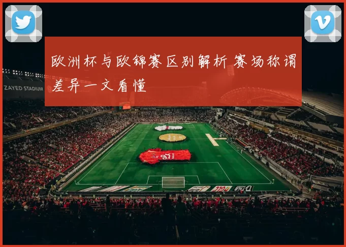 欧洲杯与欧锦赛区别解析 赛场称谓差异一文看懂