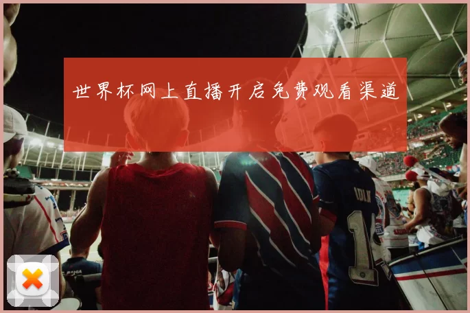 世界杯网上直播开启免费观看渠道