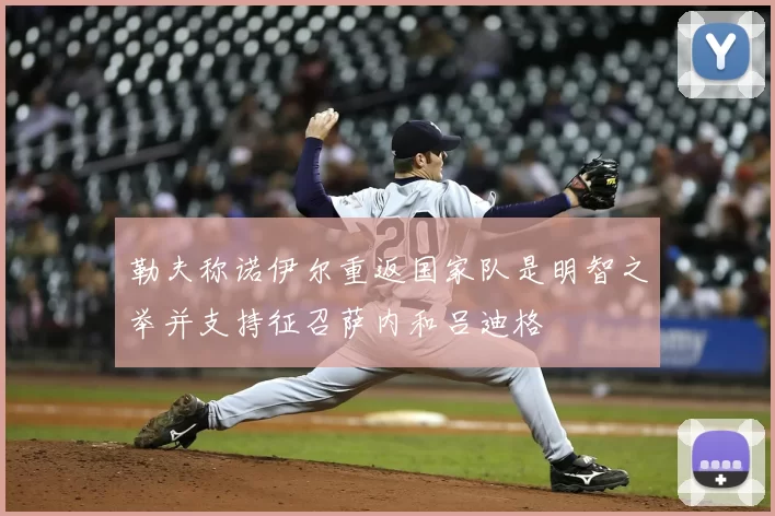 勒夫称诺伊尔重返国家队是明智之举并支持征召萨内和吕迪格