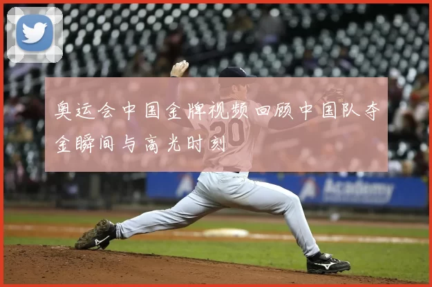 奥运会中国金牌视频回顾中国队夺金瞬间与高光时刻