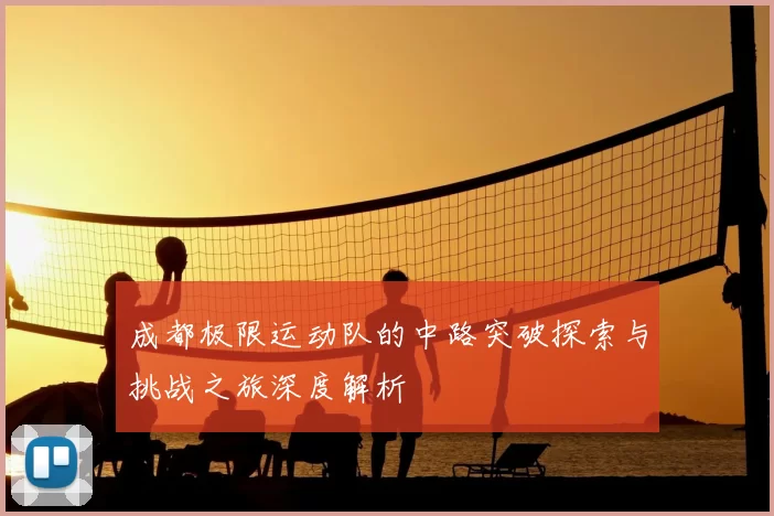 成都极限运动队的中路突破探索与挑战之旅深度解析