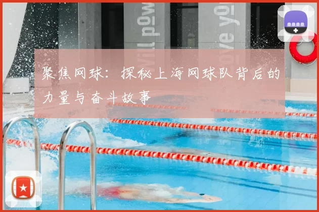 聚焦网球：探秘上海网球队背后的力量与奋斗故事