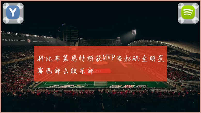 科比布莱恩特斩获MVP洛杉矶全明星赛西部击败东部