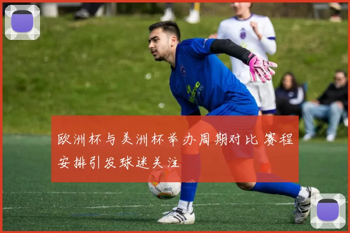 欧洲杯与美洲杯举办周期对比 赛程安排引发球迷关注