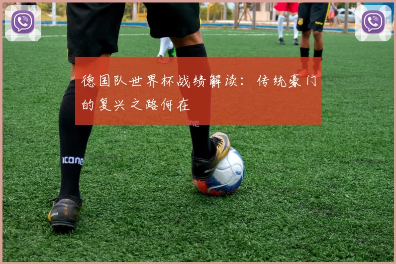 德国队世界杯战绩解读：传统豪门的复兴之路何在