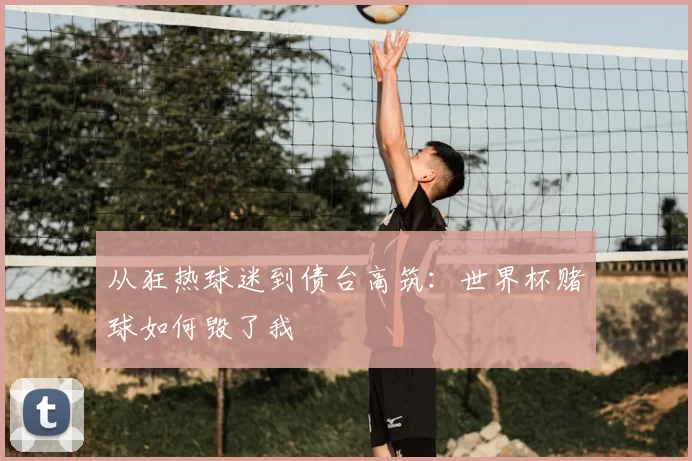 从狂热球迷到债台高筑：世界杯赌球如何毁了我