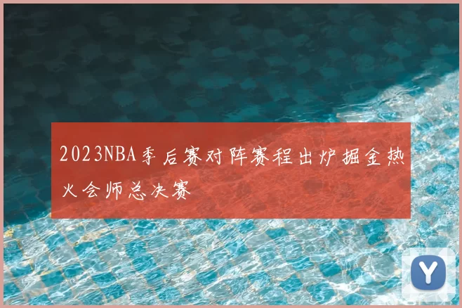 2023NBA季后赛对阵赛程出炉掘金热火会师总决赛