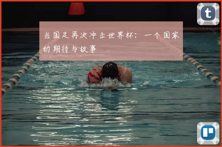 当国足再次冲击世界杯：一个国家的期待与故事